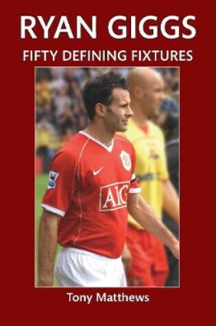 Cover of Ryan Giggs Fifty Defining Fixtures