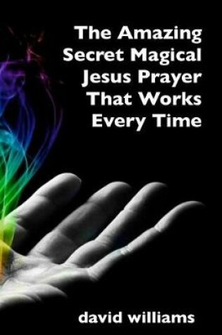 Cover of The Amazing Secret Magical Jesus Prayer That Works Every Time