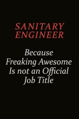 Cover of Sanitary Engineer Because Freaking Awesome Is Not An Official Job Title