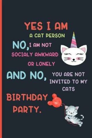 Cover of Yes i am a cat person no, i am not socially awkward or lonely and no, you are not invited to my cats birthday party.