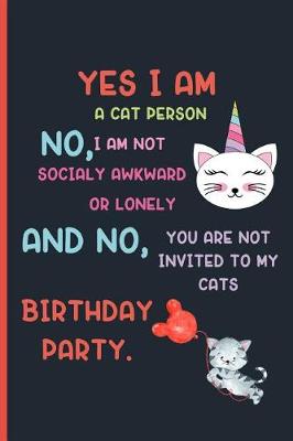 Book cover for Yes i am a cat person no, i am not socially awkward or lonely and no, you are not invited to my cats birthday party.