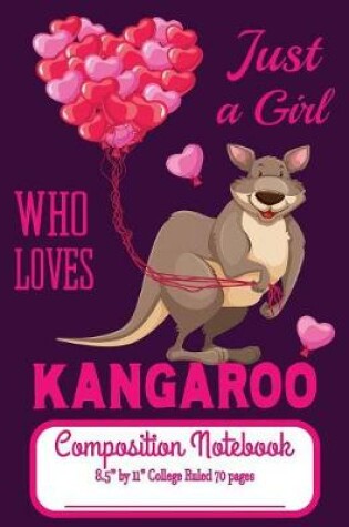 Cover of Just A Girl Who Loves Kangaroo Composition Notebook 8.5" by 11" College Ruled 70 pages