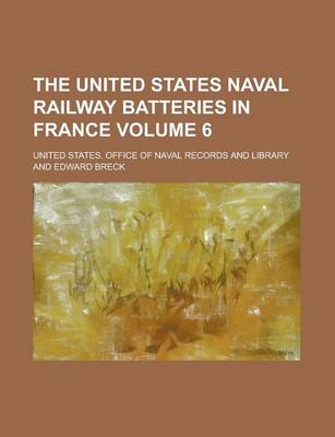 Book cover for The United States Naval Railway Batteries in France Volume 6