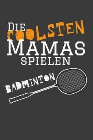 Cover of Die coolsten Mamas spielen Badminton