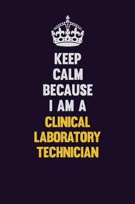 Book cover for Keep Calm Because I Am A Clinical Laboratory Technician