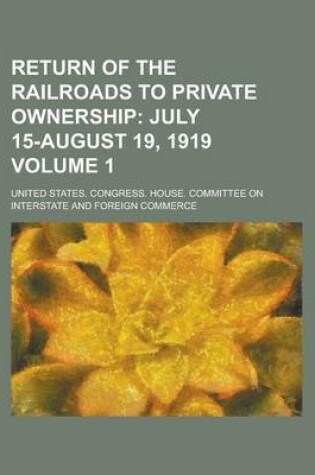 Cover of Return of the Railroads to Private Ownership Volume 1