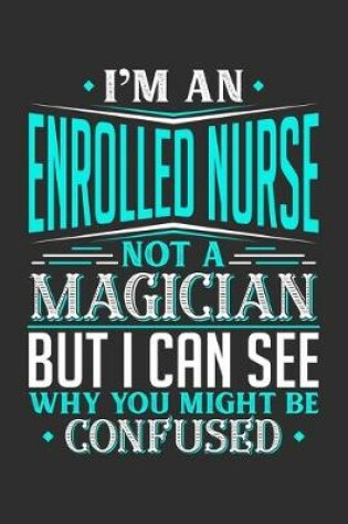 Cover of I'm An Enrolled Nurse Not A Magician But I can See Why You Might Be Confused