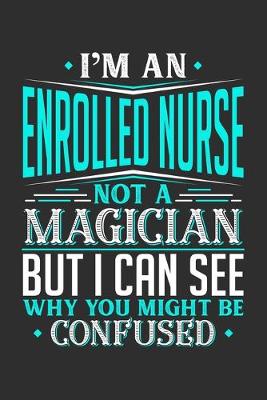 Book cover for I'm An Enrolled Nurse Not A Magician But I can See Why You Might Be Confused