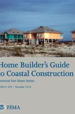 Cover of Home Builder's Guide to Coastal Construction (Technical Fact Sheet Series - FEMA P-499 / December 2010)