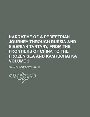 Book cover for Narrative of a Pedestrian Journey Through Russia and Siberian Tartary, from the Frontiers of China to the Frozen Sea and Kamtschatka Volume 2