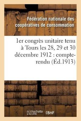 Cover of 1er Congrès Unitaire Tenu À Tours Les 28, 29 Et 30 Décembre 1912: Compte-Rendu