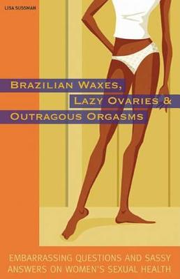 Book cover for Brazilian Waxes, Lazy Ovaries, and Outrageous Orgasms