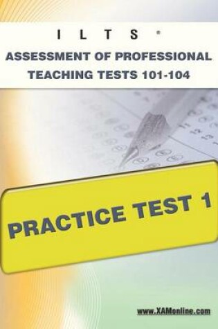 Cover of Ilts Assessment of Professional Teaching Tests 101-104 Practice Test 1