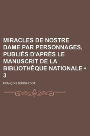 Cover of Miracles de Nostre Dame Par Personnages, Publies D'Apres Le Manuscrit de La Bibliotheque Nationale (3)