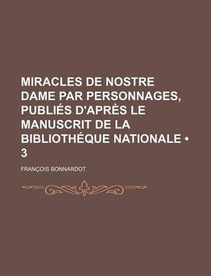 Book cover for Miracles de Nostre Dame Par Personnages, Publies D'Apres Le Manuscrit de La Bibliotheque Nationale (3)