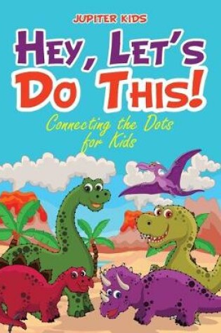 Cover of Hey, Let's Do This! Connecting the Dots for Kids