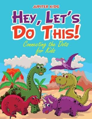 Book cover for Hey, Let's Do This! Connecting the Dots for Kids