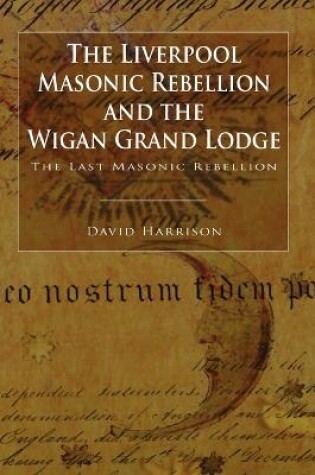 Cover of The Liverpool Masonic Rebellion and the Wigan Grand Lodge