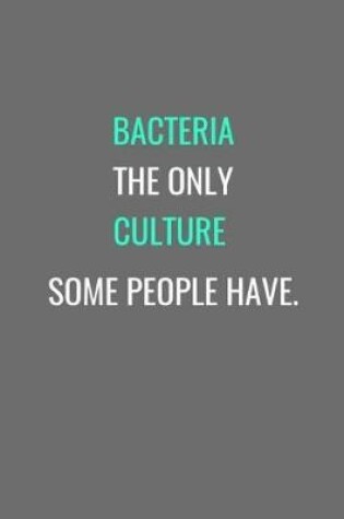 Cover of Bacteria Is The Only Culture Some People Have.