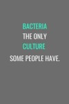 Book cover for Bacteria Is The Only Culture Some People Have.