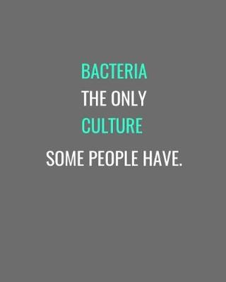 Cover of Bacteria Is The Only Culture Some People Have.