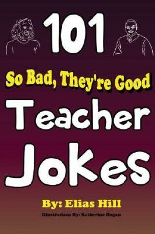 Cover of 101 So Bad, They're Good Teacher Jokes