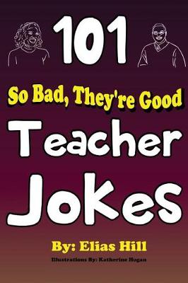 Book cover for 101 So Bad, They're Good Teacher Jokes