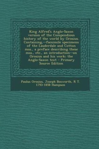 Cover of King Alfred's Anglo-Saxon Version of the Compendious History of the World by Orosius. Containing, --Facsimile Specimens of the Lauderdale and Cotton Mss., a Preface Describing These Mss., Etc., an Introduction--On Orosius and His Work; The Anglo-Saxon Text