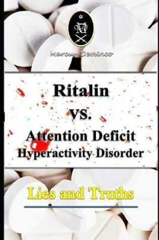 Cover of Ritalin VS. Attention Deficit Hyperactivity Disorder - Lies and Truths
