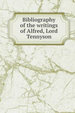 Cover of Bibliography of the writings of Alfred, Lord Tennyson