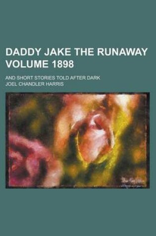 Cover of Daddy Jake the Runaway; And Short Stories Told After Dark Volume 1898
