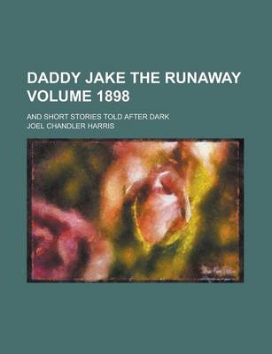 Book cover for Daddy Jake the Runaway; And Short Stories Told After Dark Volume 1898