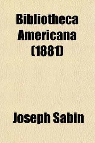 Cover of Bibliotheca Americana; A Dictionary of Books Relating to America, from Its Discovery to the Present Time Volume 13