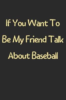 Book cover for If You Want To Be My Friend Talk About Baseball