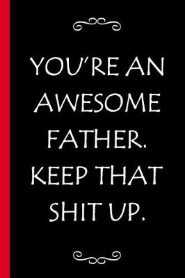 Book cover for You're an Awesome Father. Keep That Shit Up