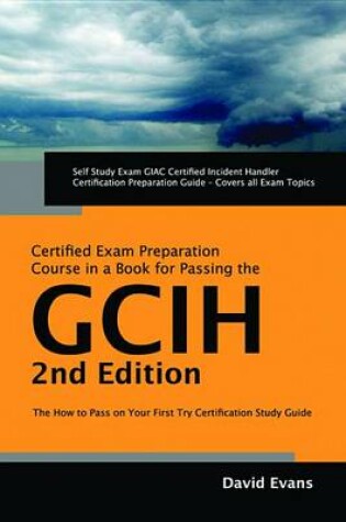 Cover of Giac Certified Incident Handler Certification (Gcih) Exam Preparation Course in a Book for Passing the Gcih Exam - The How to Pass on Your First Try Certification Study Guide - Second Edition