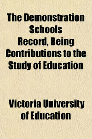 Cover of The Demonstration Schools Record, Being Contributions to the Study of Education