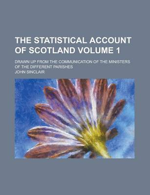 Book cover for The Statistical Account of Scotland; Drawn Up from the Communication of the Ministers of the Different Parishes Volume 1