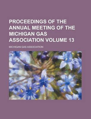 Book cover for Proceedings of the Annual Meeting of the Michigan Gas Association Volume 13