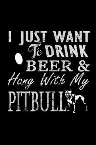 Cover of I just want to Drink Beer & hang with my Pitbull