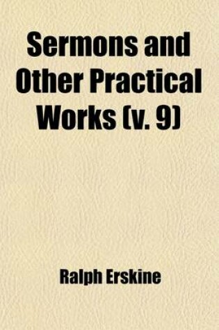 Cover of Sermons and Other Practical Works (Volume 9); Consisting of Above One Hundred and Fifty Sermons Besides His Poetical Pieces. to Which Is Prefixed an Account of the Author's Life and Writings with an Elegiac Poem, and Large Contents