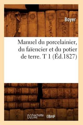 Cover of Manuel Du Porcelainier, Du Faiencier Et Du Potier de Terre. T 1 (Ed.1827)