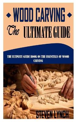 Book cover for Wood Carving the Ultimate Guide