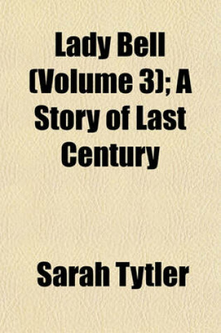 Cover of Lady Bell (Volume 3); A Story of Last Century