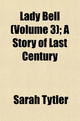 Book cover for Lady Bell (Volume 3); A Story of Last Century