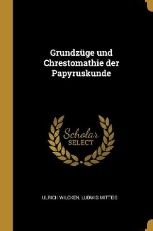 Cover of Grundzüge und Chrestomathie der Papyruskunde