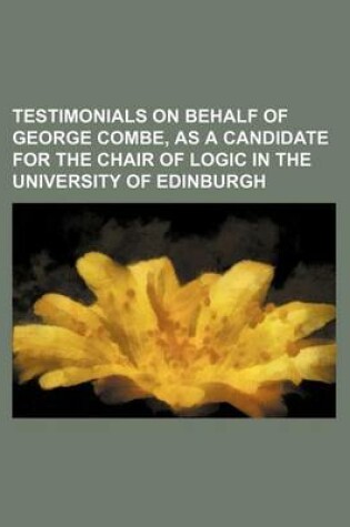 Cover of Testimonials on Behalf of George Combe, as a Candidate for the Chair of Logic in the University of Edinburgh