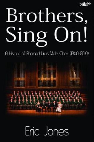 Cover of Brothers Sing on - A History of Pontarddulais Male Choir (1960-2010)