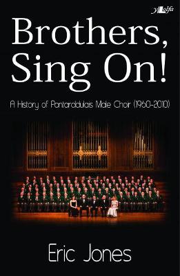 Book cover for Brothers Sing on - A History of Pontarddulais Male Choir (1960-2010)