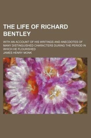 Cover of The Life of Richard Bentley (Volume 2); With an Account of His Writings and Anecdotes of Many Distinguished Characters During the Period in Which He Flourished